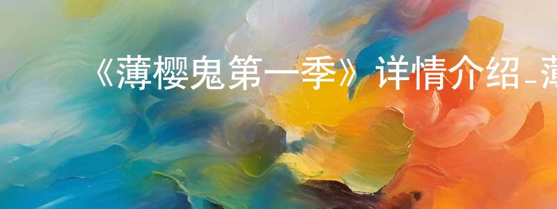 ﻿陈贞洁发布﻿《薄樱鬼第一季》详情介绍_薄樱鬼第一季已完结在线观看_薄樱鬼第一季迅雷下载_日漫